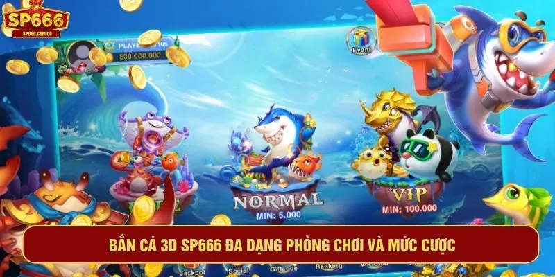 Bắn cá 3D SP666 đa dạng phòng chơi và mức cược