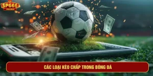Các loại kèo chấp trong bóng đá