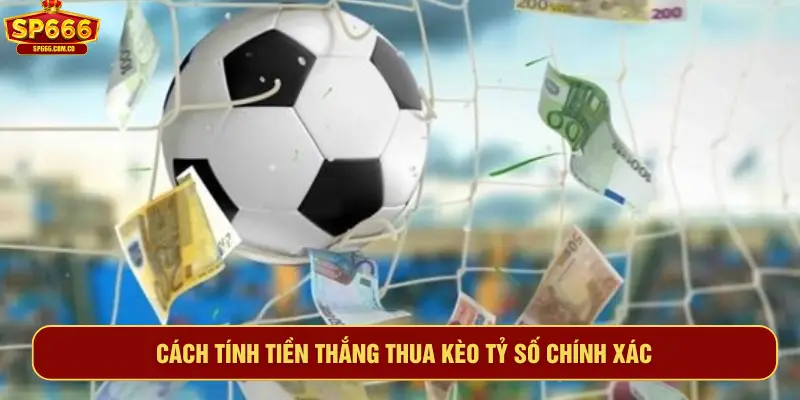 Cách tính tiền thắng thu kèo tỷ số chính xác