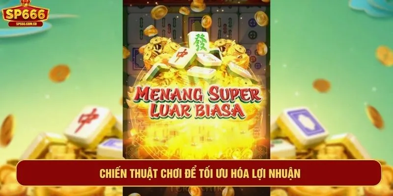 Chiến thuật chơi để tối ưu hóa lợi nhuận