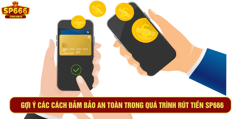 Gợi ý các cách đảm bảo an toàn trong quá trình rút tiền SP666