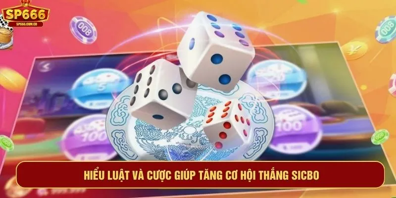 Hiểu luật và cược giúp tăng cơ hội thắng Sicbo