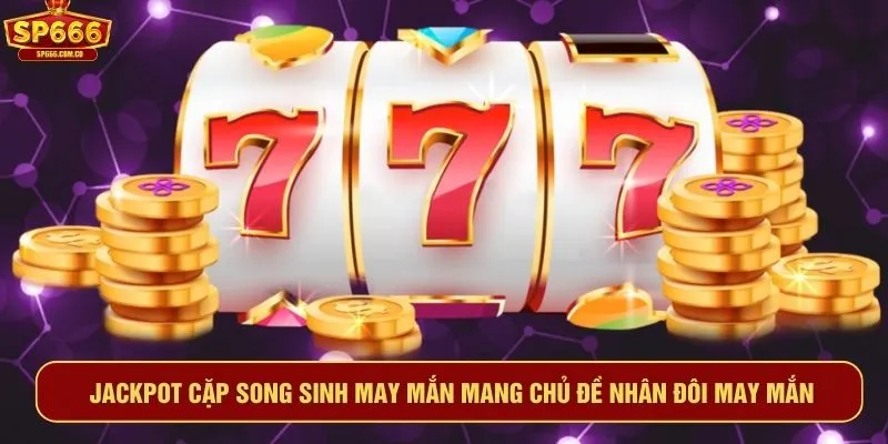 Jackpot Cặp Song Sinh May Mắn mang chủ đề nhân đôi may mắn