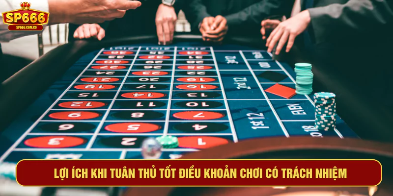 Lợi ích khi tuân thủ tốt điều khoản chơi có trách nhiệm