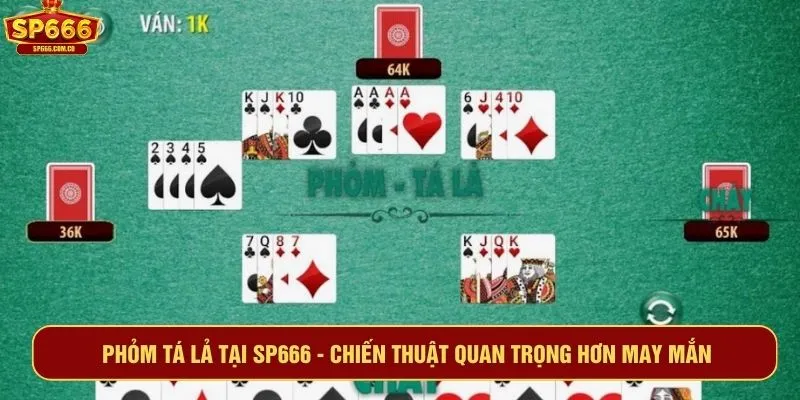 Phỏm tá lả tại SP666 - chiến thuật quan trọng hơn may mắn
