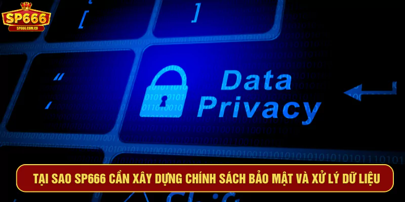 Tại sao SP666 cần xây dựng chính sách bảo mật và xử lý dữ liệu người chơi?