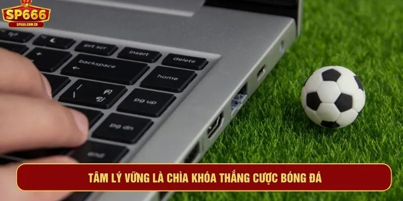 Tâm lý vững là chìa khóa thắng cược bóng đá
