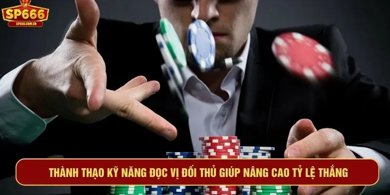 Thành thạo kỹ năng đọc vị đối thủ giúp nâng cao tỷ lệ thắng