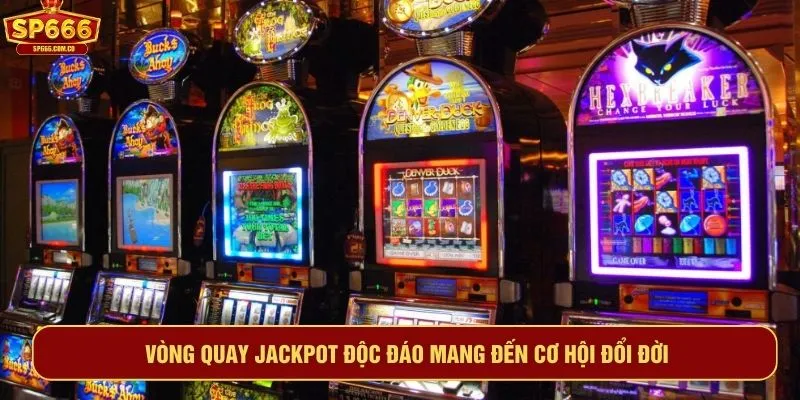Vòng quay jackpot độc đáo mang đến cơ hội đổi đời
