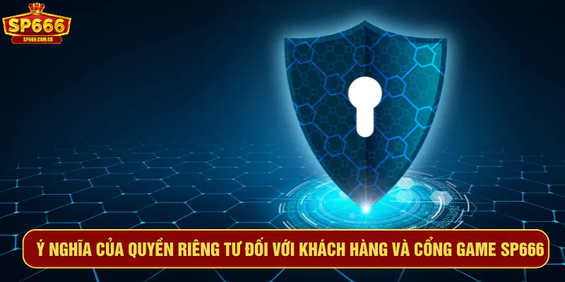 Ý nghĩa của quyền riêng tư đối với khách hàng và cổng game SP666